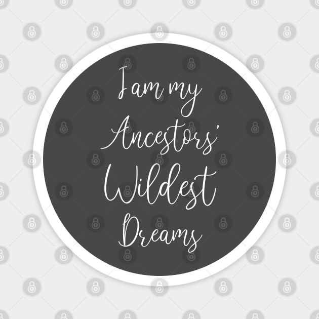 I Am My Ancestors Wildest Dreams Magnet by bisho2412